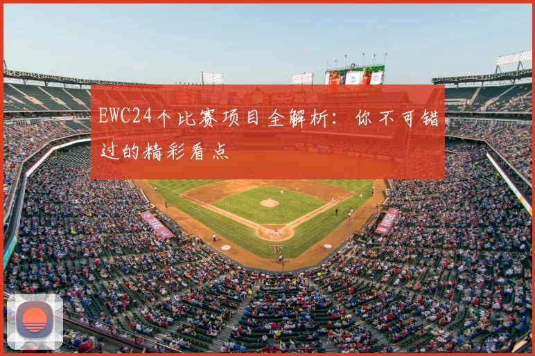 EWC24个比赛项目全解析：你不可错过的精彩看点